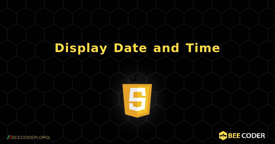 Display Date and Time. JavaScript