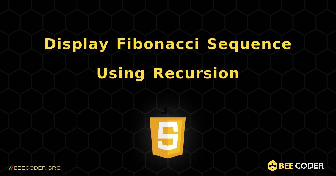 Display Fibonacci Sequence Using Recursion. JavaScript