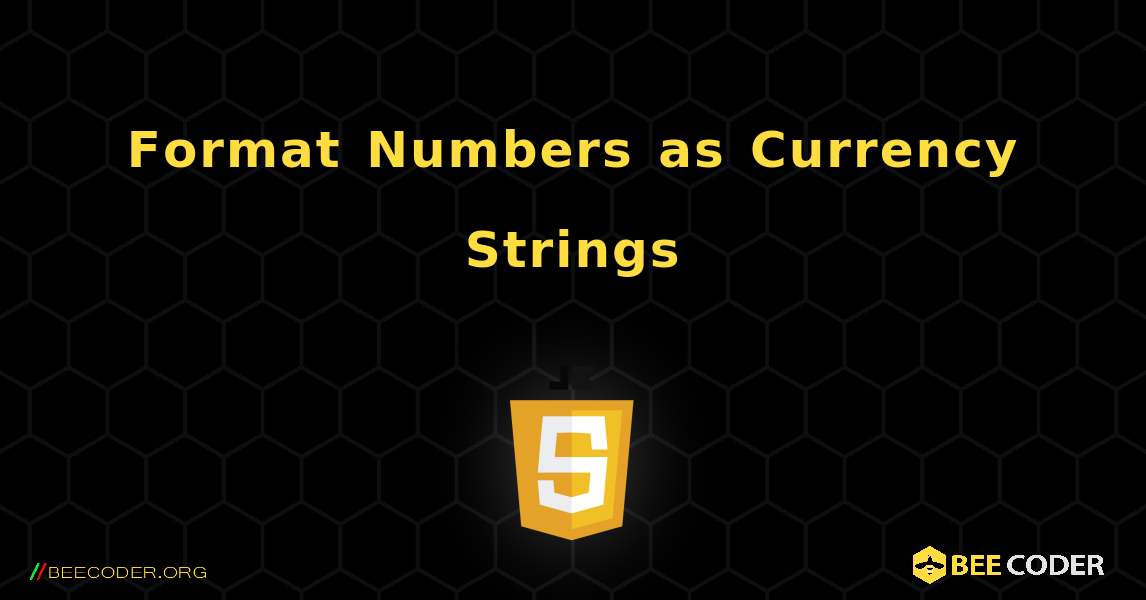 Format Numbers as Currency Strings. JavaScript