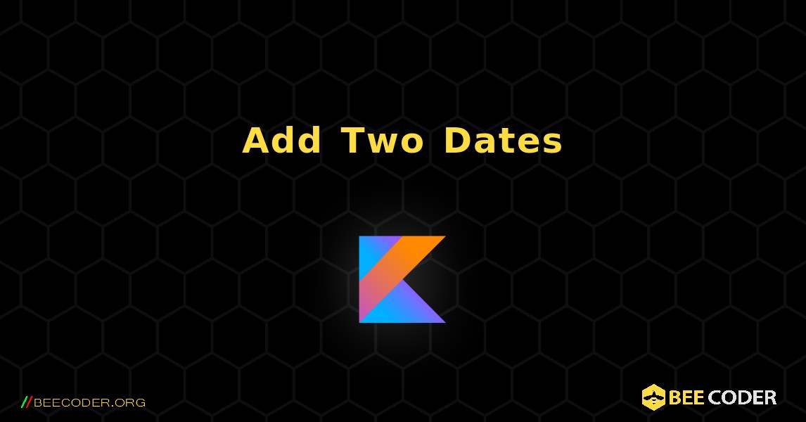Add Two Dates. Kotlin