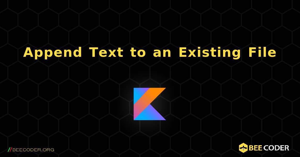 Append Text to an Existing File. Kotlin