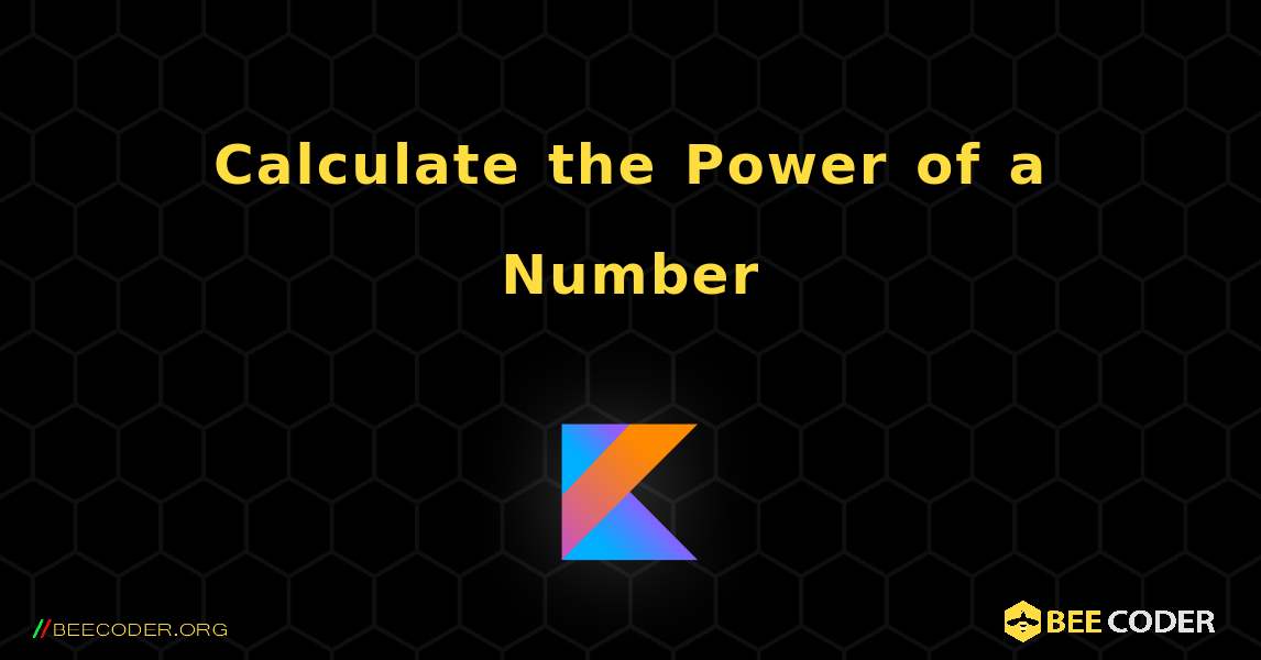 Calculate the Power of a Number. Kotlin
