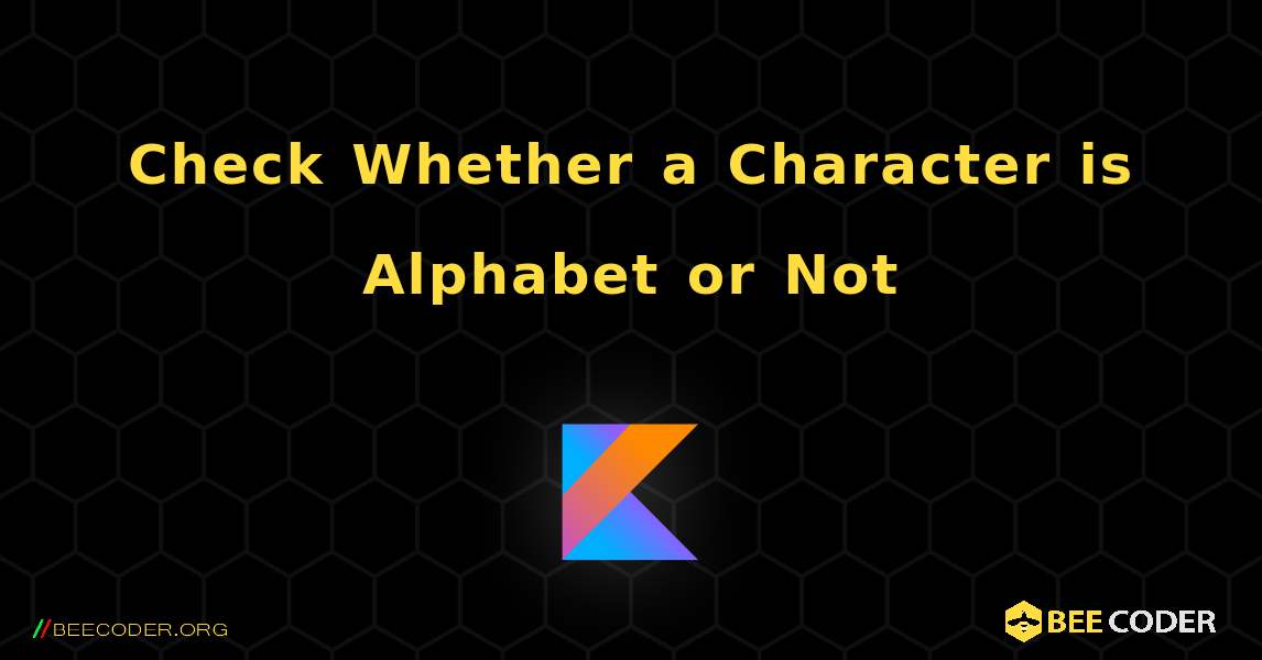 Check Whether a Character is Alphabet or Not. Kotlin