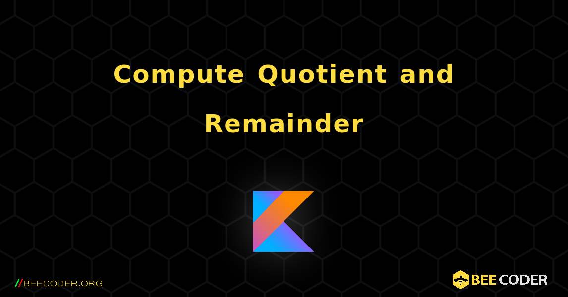 Compute Quotient and Remainder. Kotlin