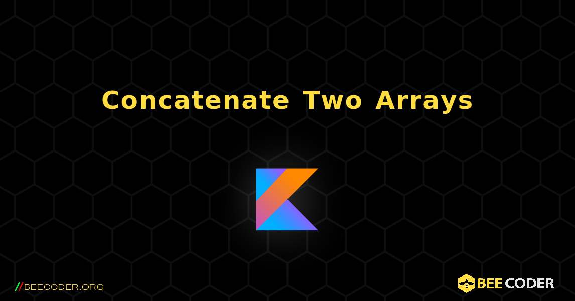 Concatenate Two Arrays. Kotlin