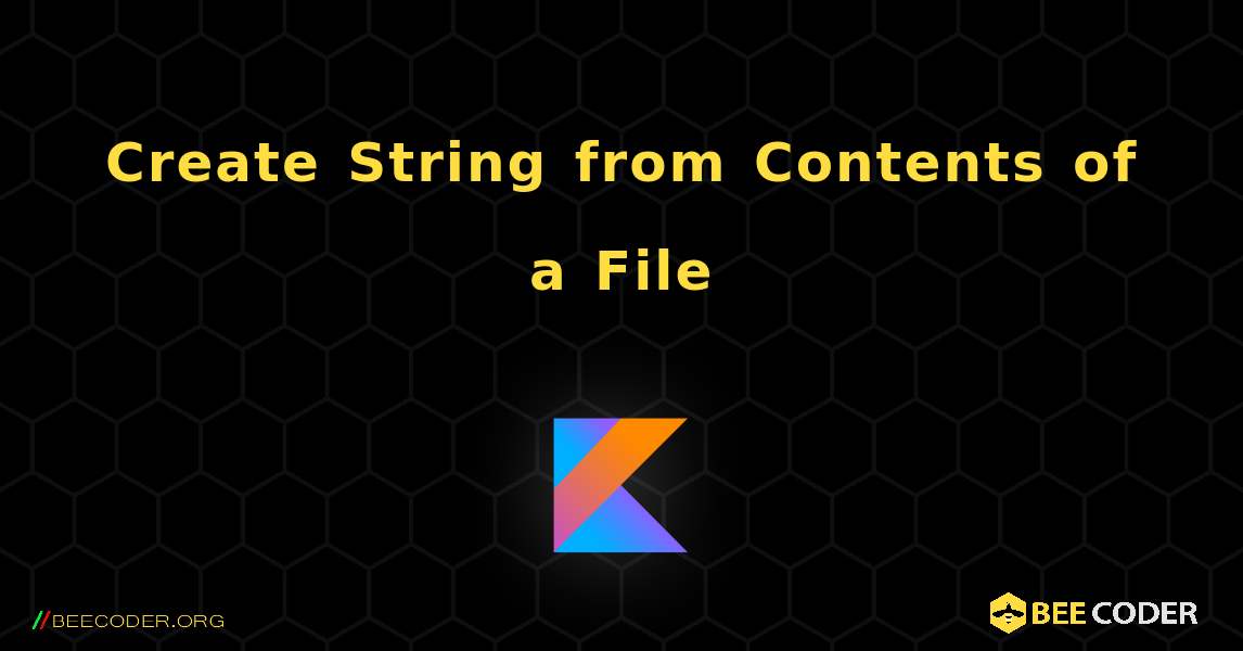 Create String from Contents of a File. Kotlin