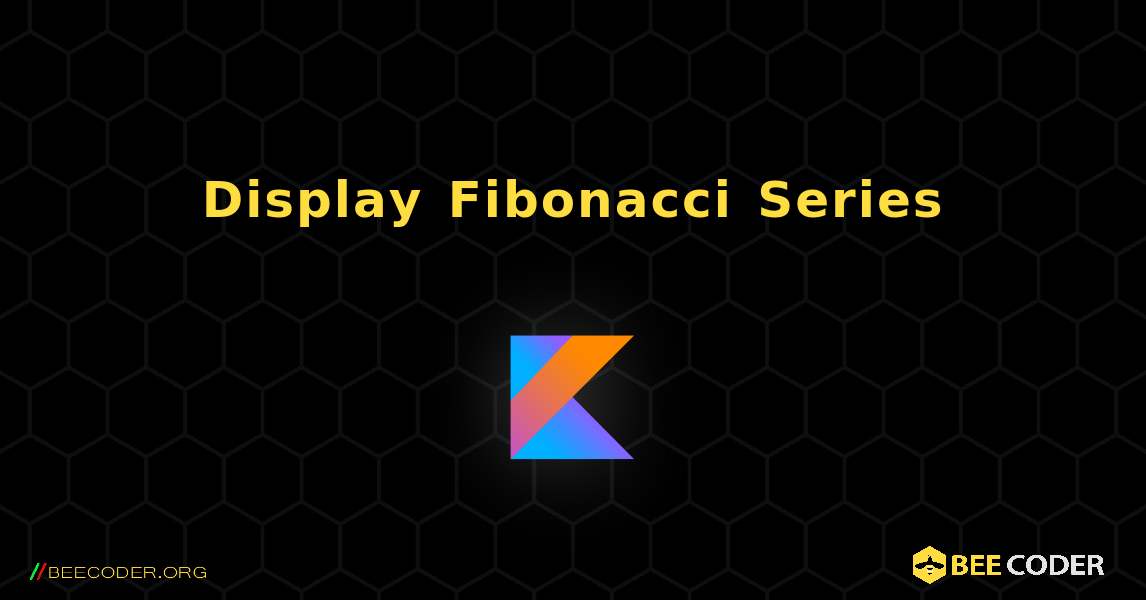 Display Fibonacci Series. Kotlin