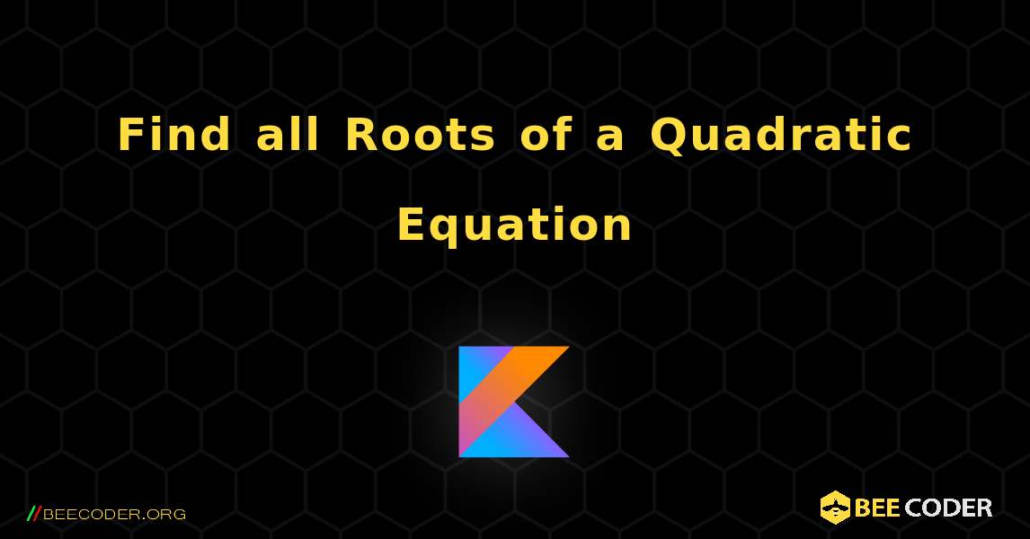 Find all Roots of a Quadratic Equation. Kotlin