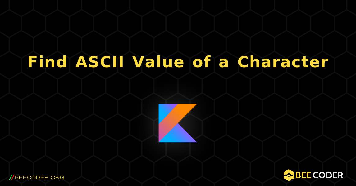Find ASCII Value of a Character. Kotlin