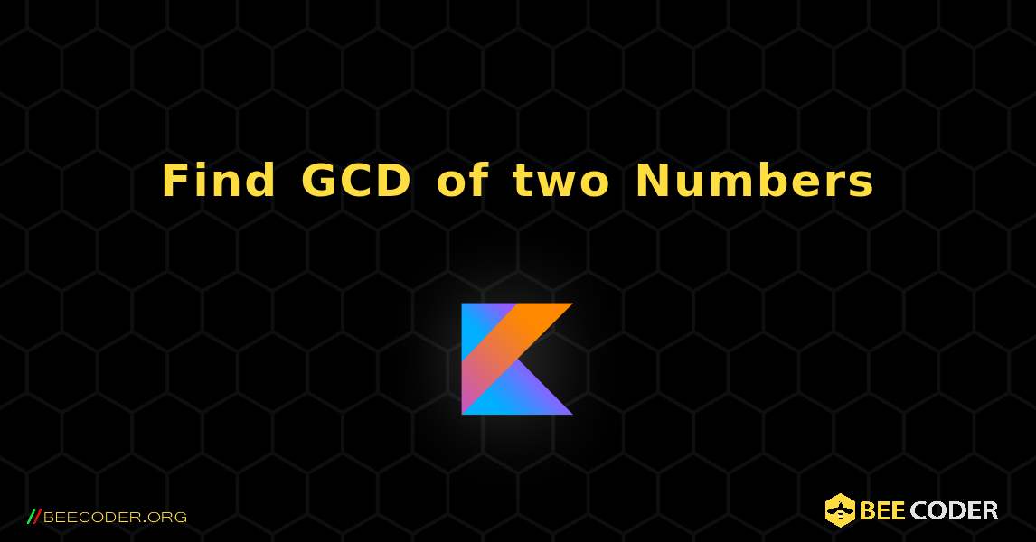 Find GCD of two Numbers. Kotlin