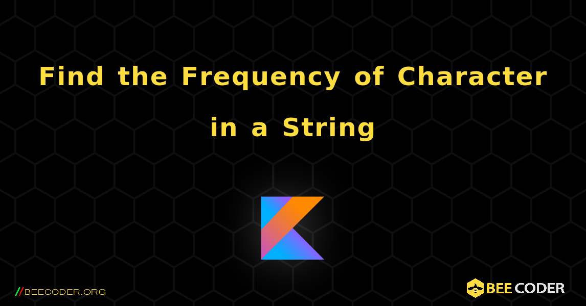Find the Frequency of Character in a String. Kotlin