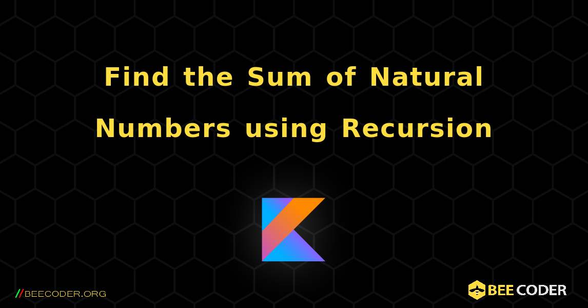 Find the Sum of Natural Numbers using Recursion. Kotlin