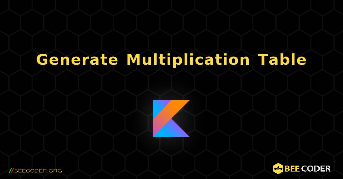 Generate Multiplication Table. Kotlin