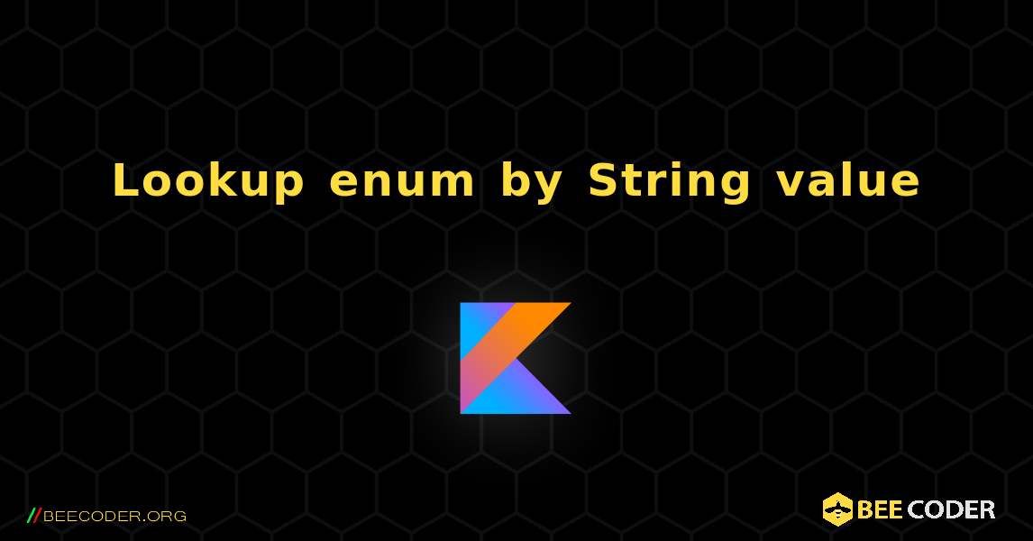 Lookup enum by String value. Kotlin