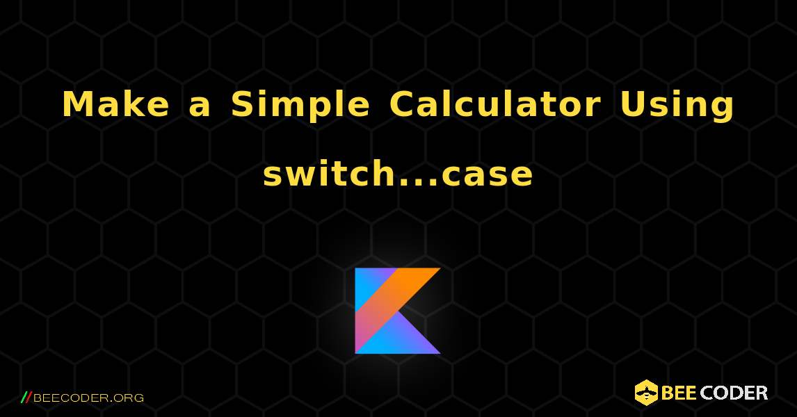 Make a Simple Calculator Using switch...case. Kotlin