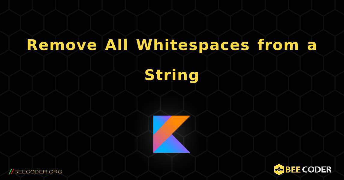 Remove All Whitespaces from a String. Kotlin