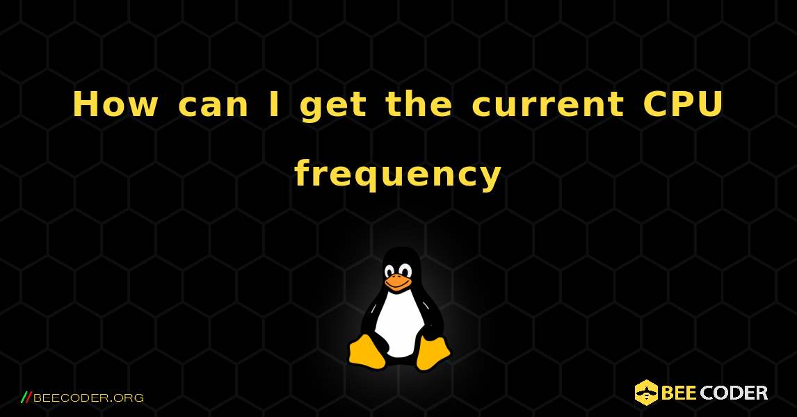 How can I get the current CPU frequency. Linux