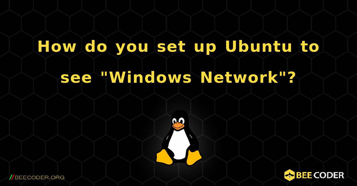 How do you set up Ubuntu to see "Windows Network"?. Linux