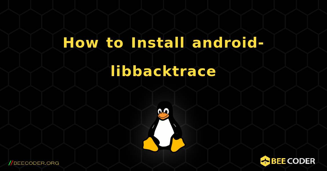 How to Install android-libbacktrace . Linux