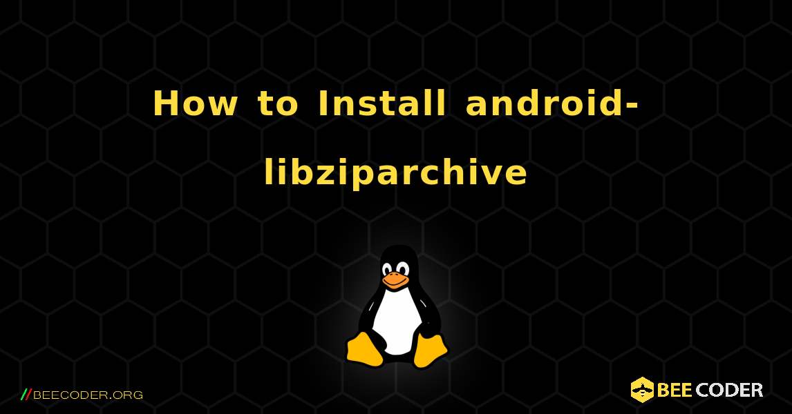 How to Install android-libziparchive . Linux