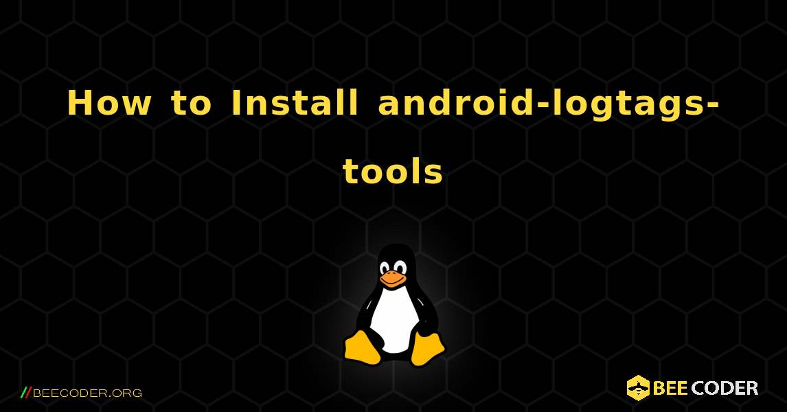 How to Install android-logtags-tools . Linux