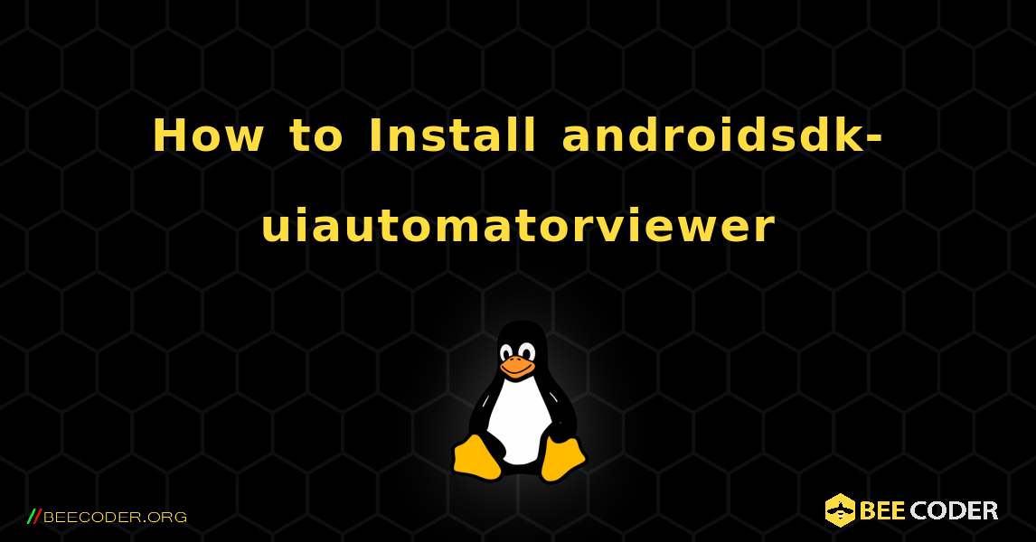 How to Install androidsdk-uiautomatorviewer . Linux