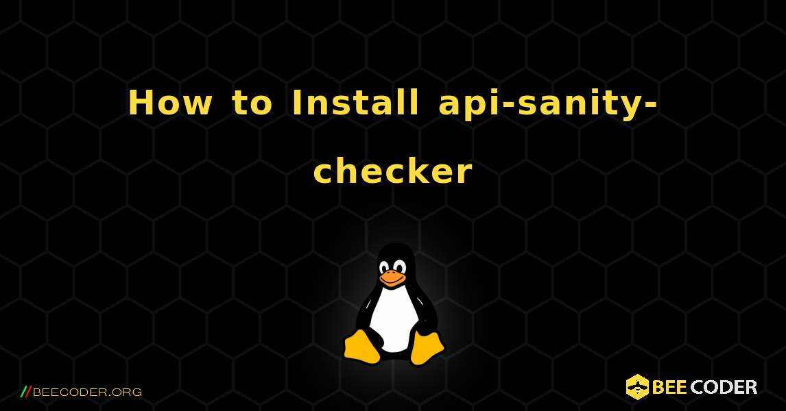 How to Install api-sanity-checker . Linux