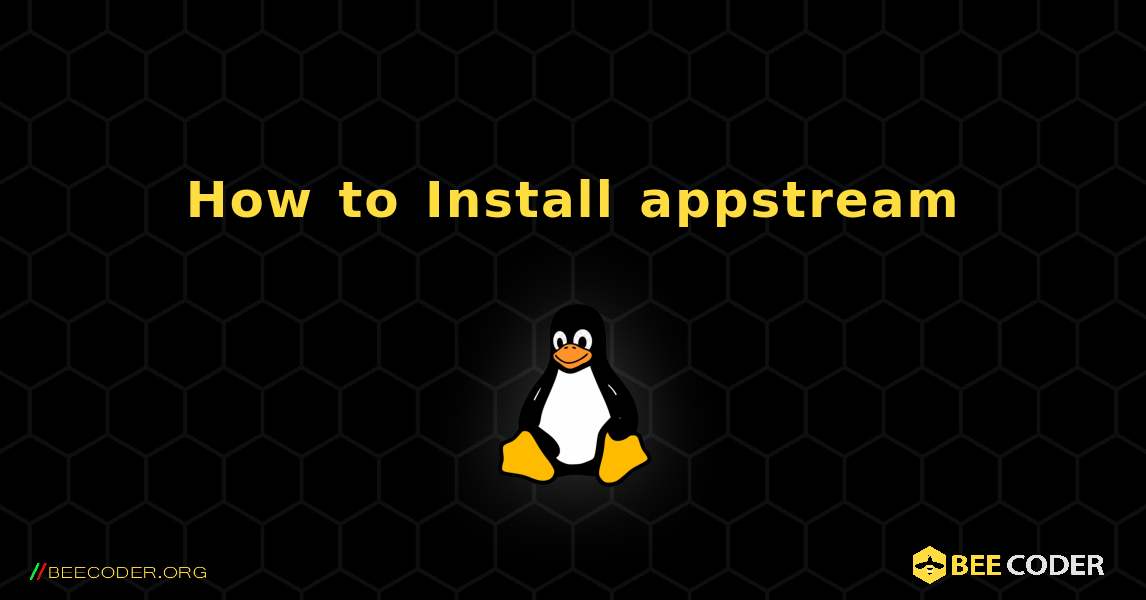 How to Install appstream . Linux