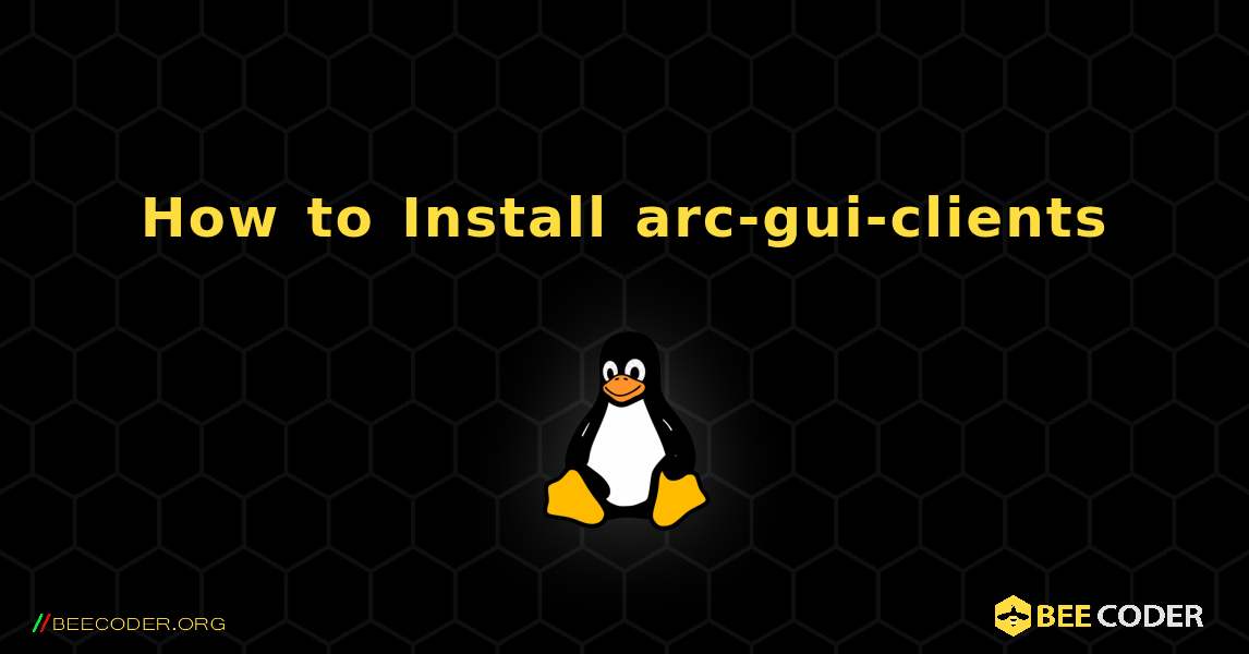 How to Install arc-gui-clients . Linux