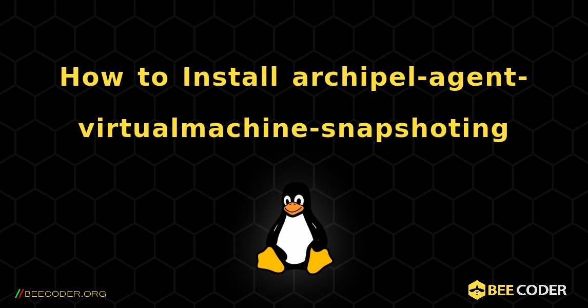 How to Install archipel-agent-virtualmachine-snapshoting . Linux