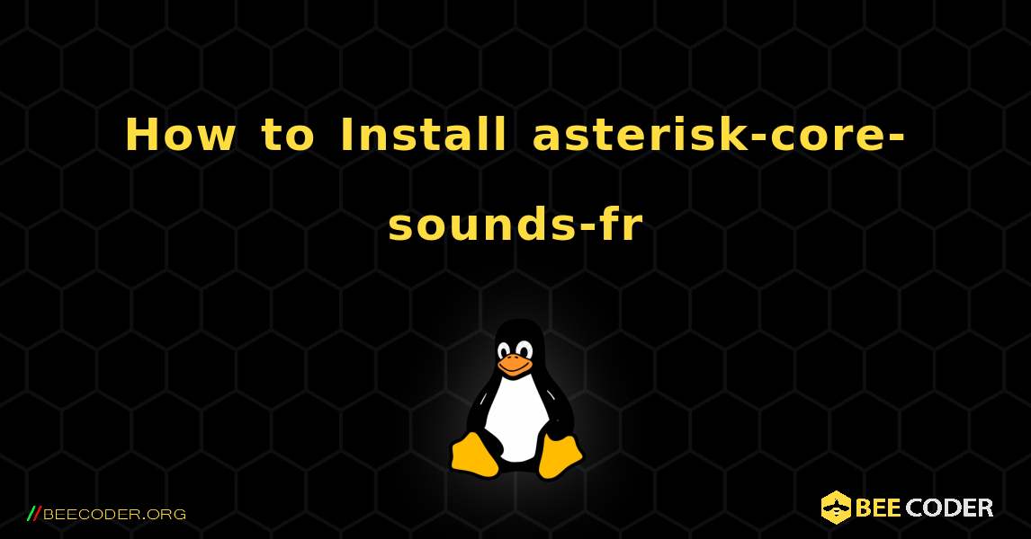 How to Install asterisk-core-sounds-fr . Linux