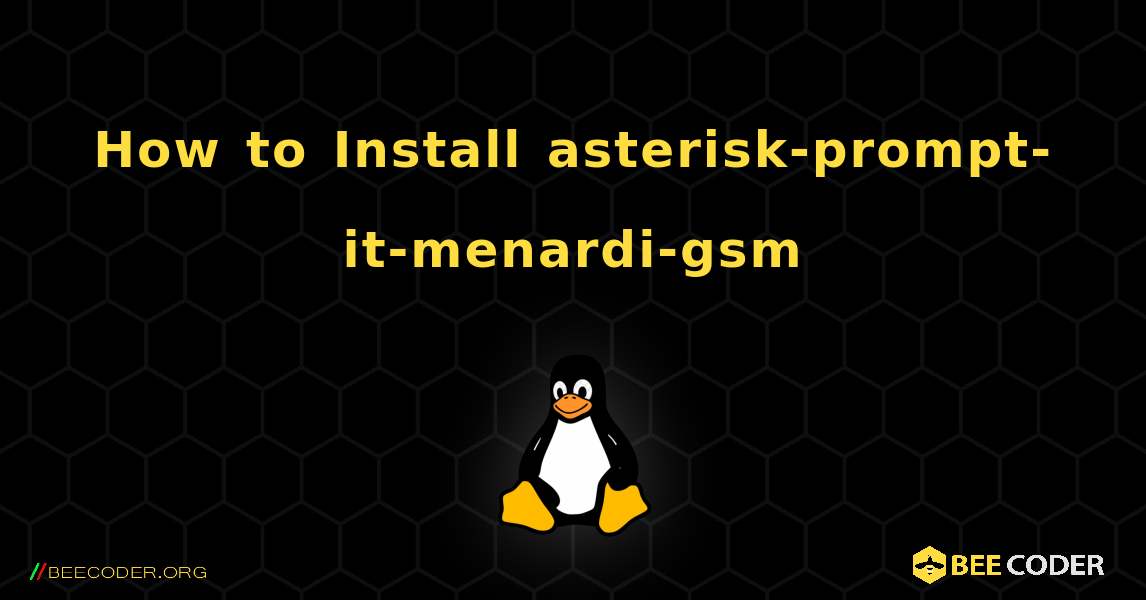 How to Install asterisk-prompt-it-menardi-gsm . Linux