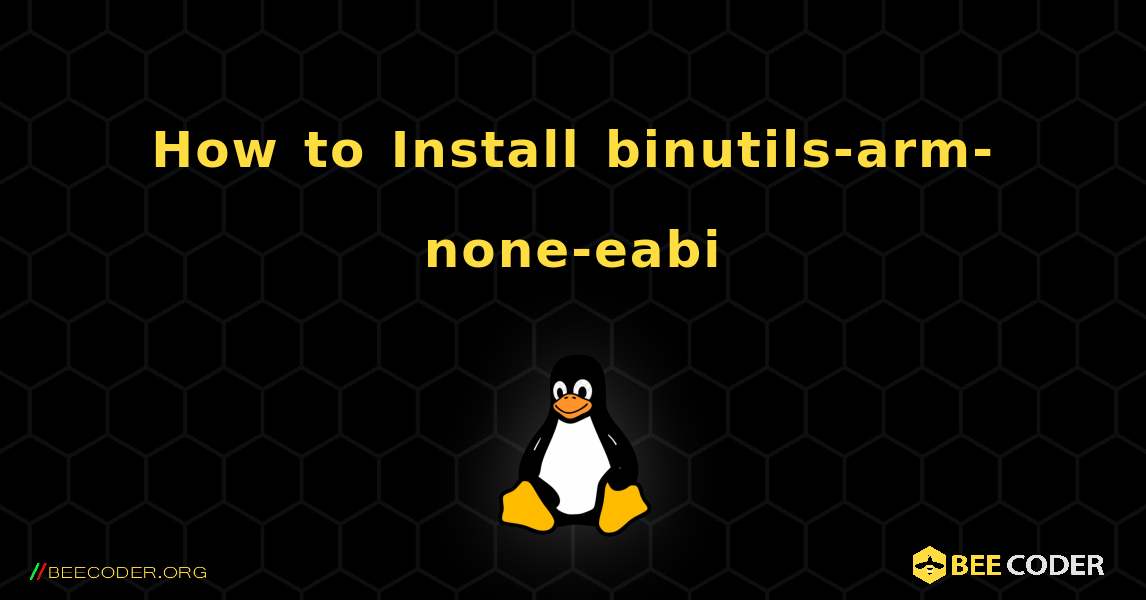 How to Install binutils-arm-none-eabi . Linux