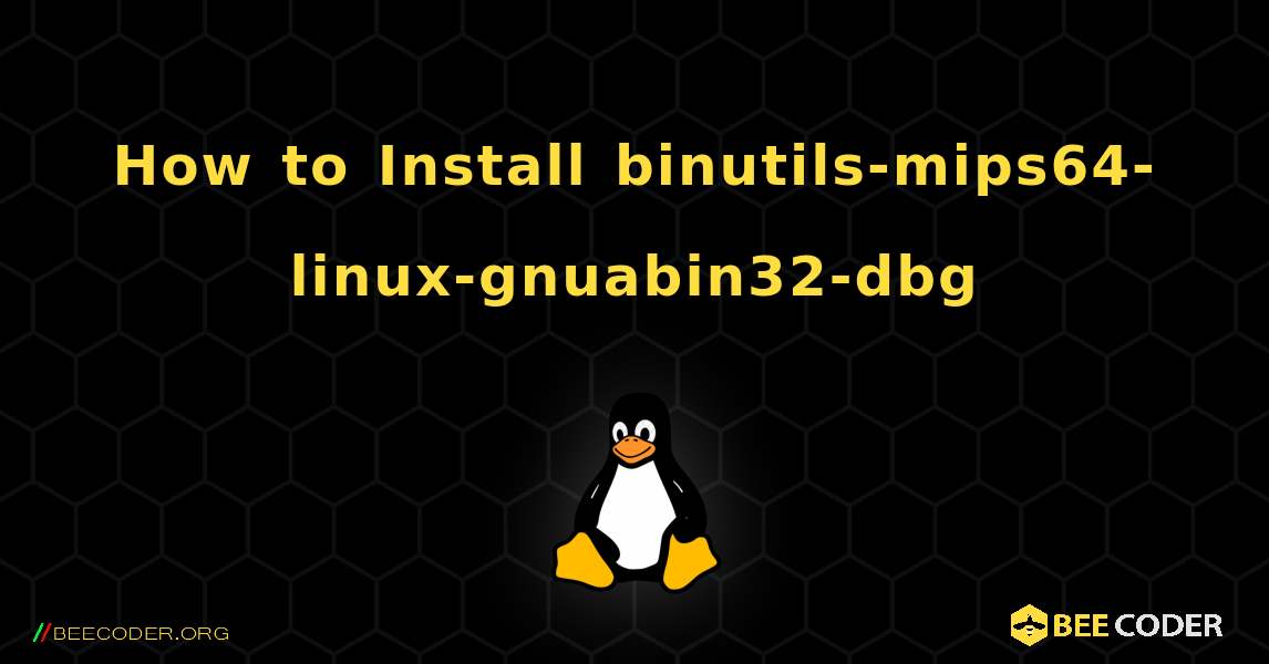 How to Install binutils-mips64-linux-gnuabin32-dbg . Linux