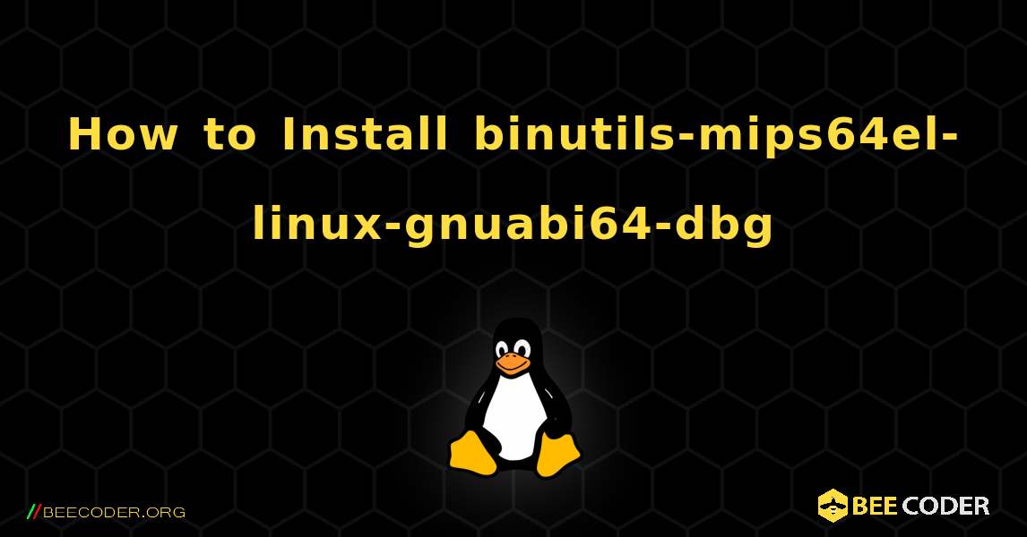 How to Install binutils-mips64el-linux-gnuabi64-dbg . Linux