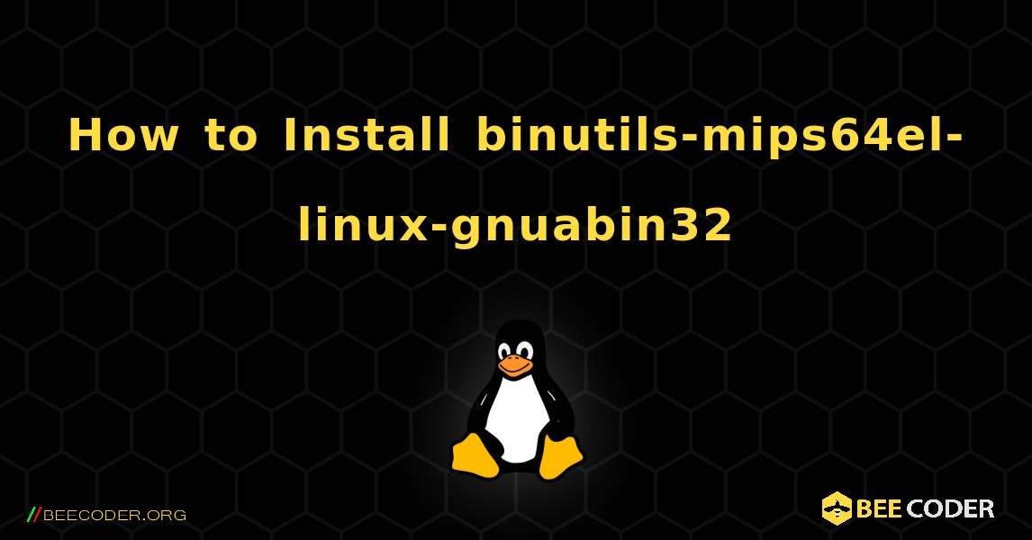 How to Install binutils-mips64el-linux-gnuabin32 . Linux