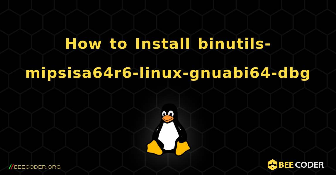 How to Install binutils-mipsisa64r6-linux-gnuabi64-dbg . Linux