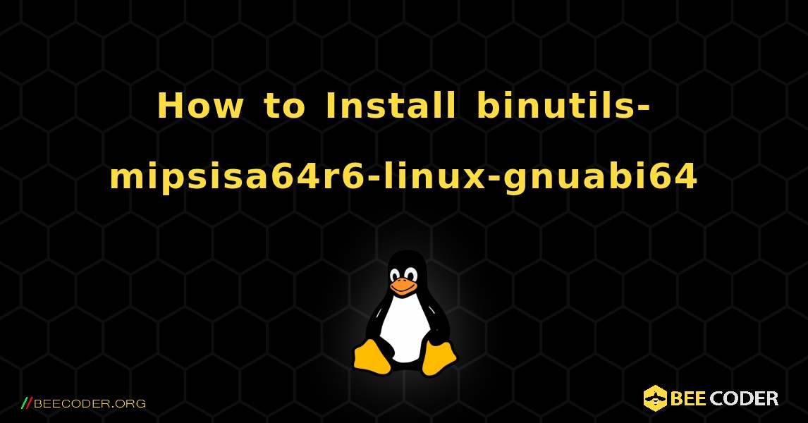 How to Install binutils-mipsisa64r6-linux-gnuabi64 . Linux