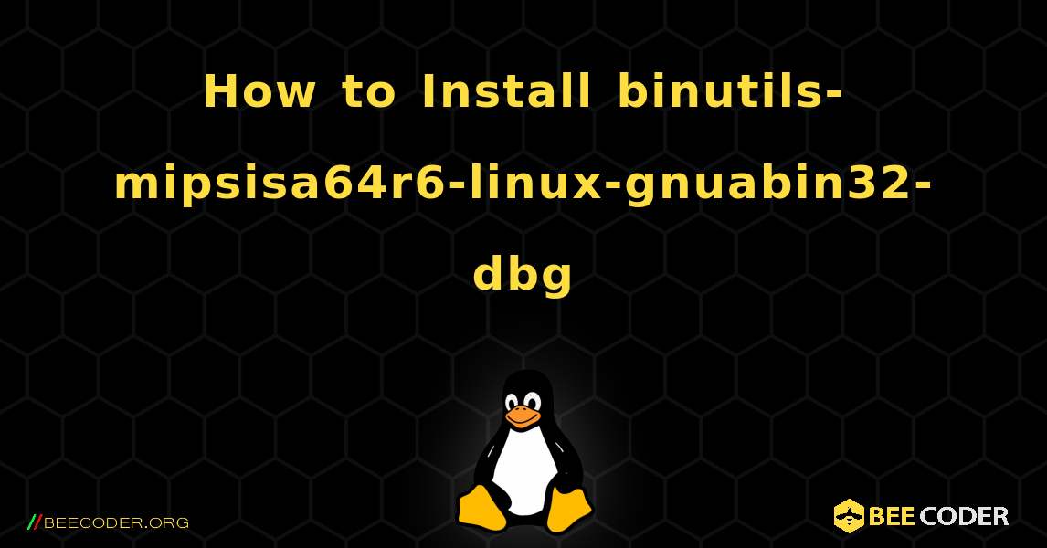 How to Install binutils-mipsisa64r6-linux-gnuabin32-dbg . Linux
