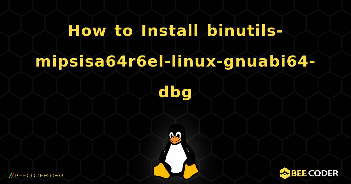 How to Install binutils-mipsisa64r6el-linux-gnuabi64-dbg . Linux