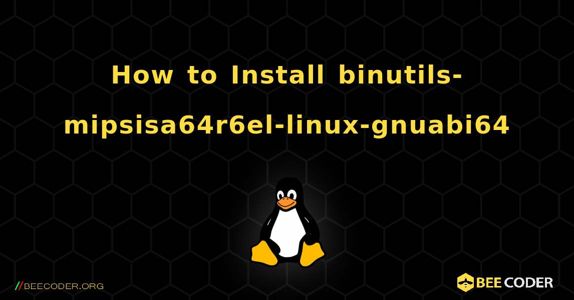How to Install binutils-mipsisa64r6el-linux-gnuabi64 . Linux