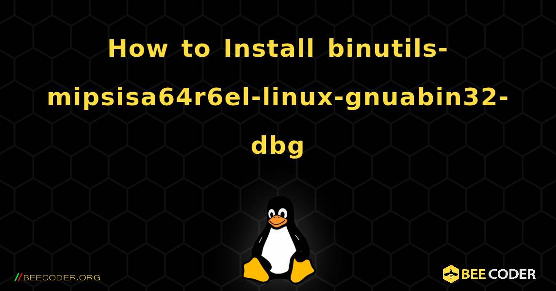 How to Install binutils-mipsisa64r6el-linux-gnuabin32-dbg . Linux
