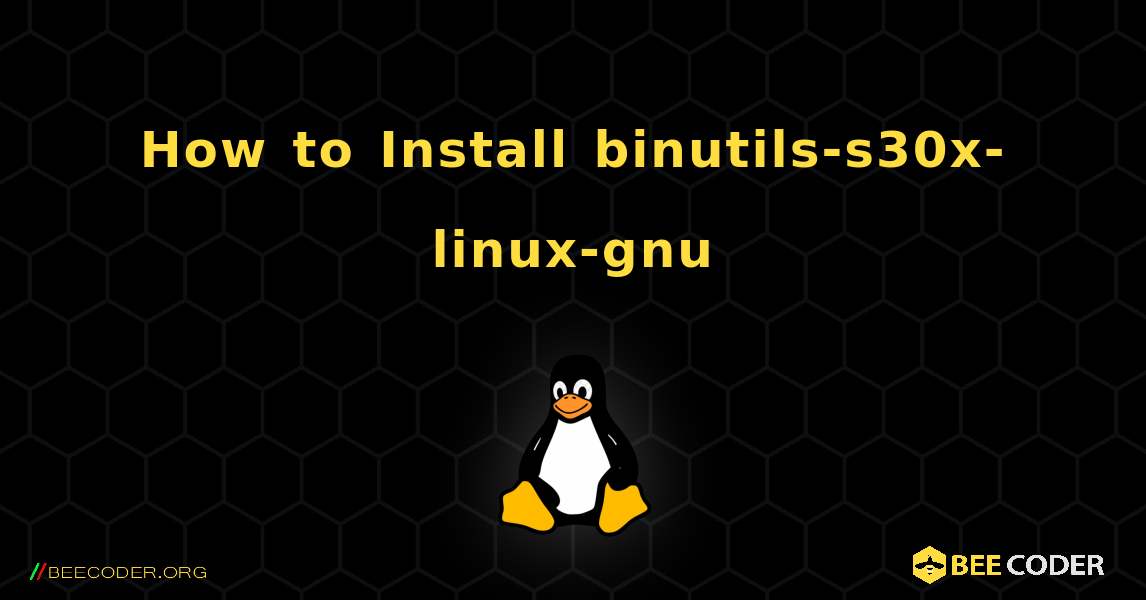 How to Install binutils-s30x-linux-gnu . Linux