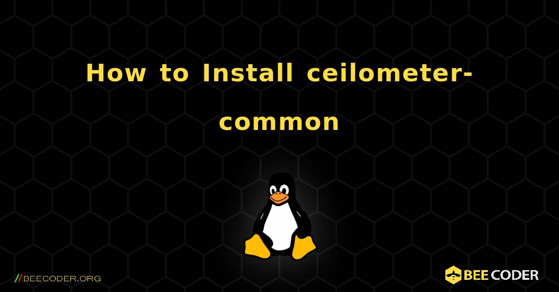 How to Install ceilometer-common . Linux