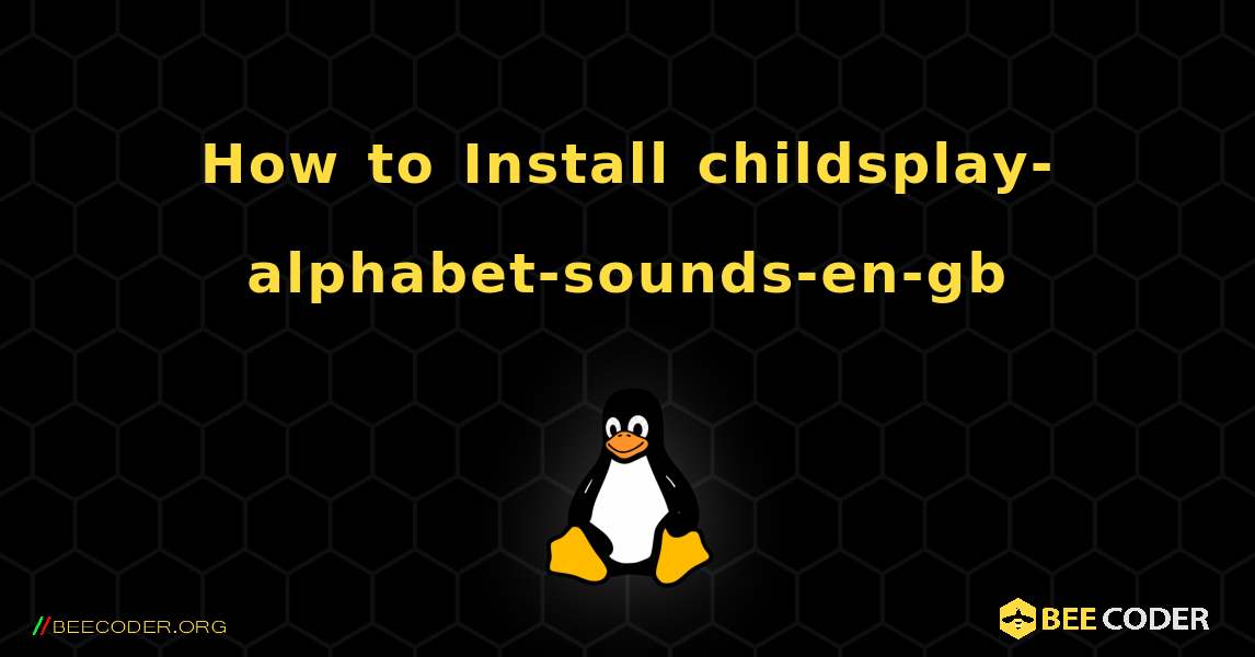 How to Install childsplay-alphabet-sounds-en-gb . Linux