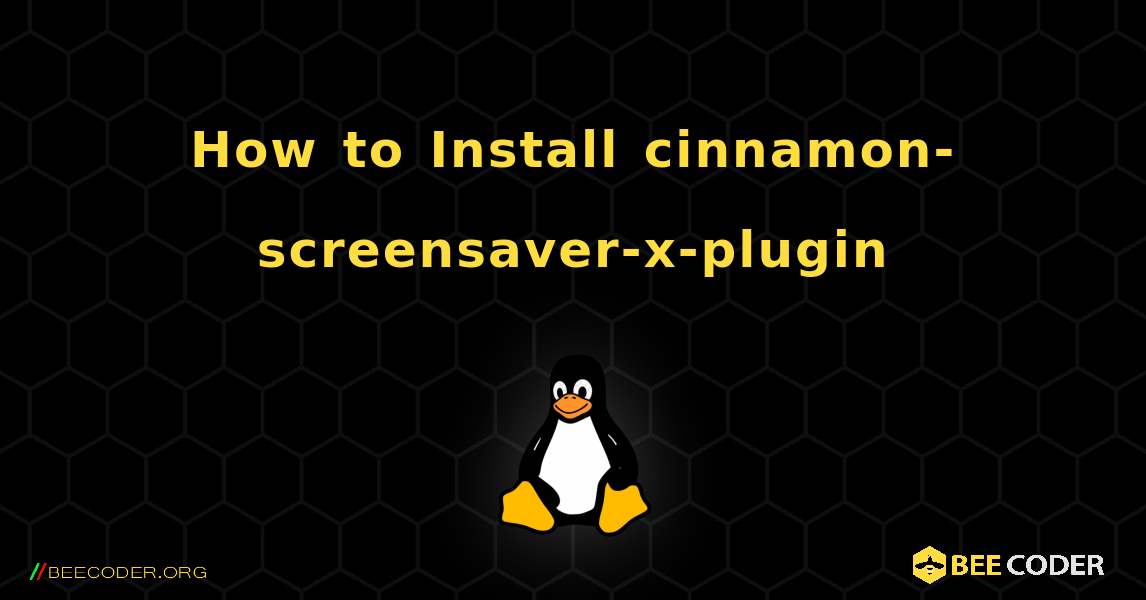 How to Install cinnamon-screensaver-x-plugin . Linux