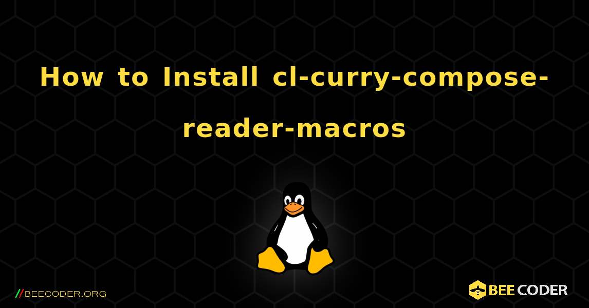 How to Install cl-curry-compose-reader-macros . Linux