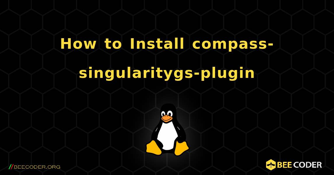 How to Install compass-singularitygs-plugin . Linux