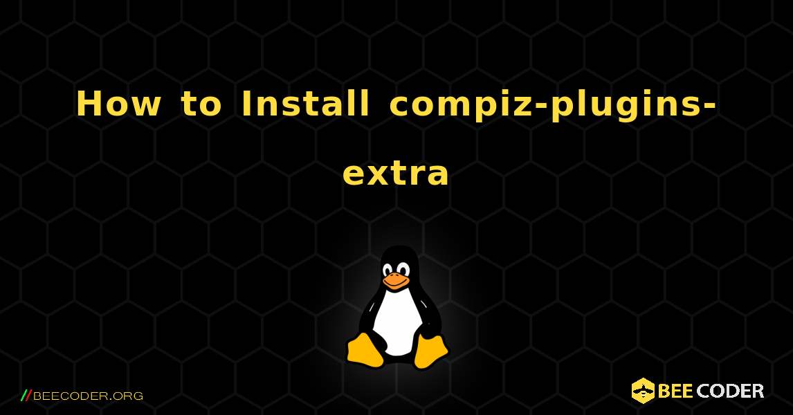 How to Install compiz-plugins-extra . Linux