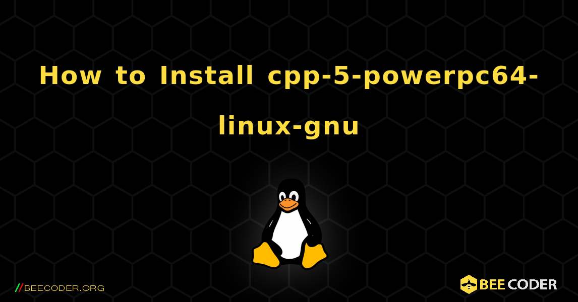 How to Install cpp-5-powerpc64-linux-gnu . Linux